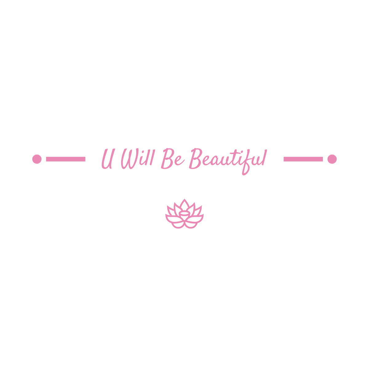 u.will.be.beautiful